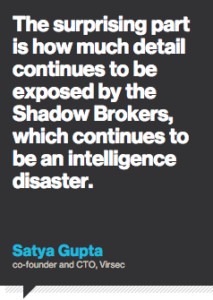 "The surprising part is how much detail continues to be exposed by the Shadow Brokers, which continues to be an intelligence disaster." - Satya Gupta, co-founder and CTO, Virsec